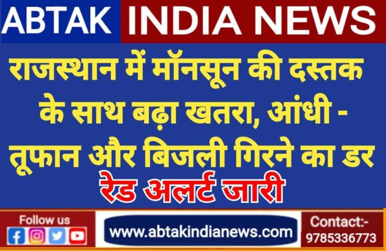 राजस्थान में मानसून की दस्तक के साथ बढ़ा खतरा, आंधी-तूफान और बिजली गिरने का डर, रेड अलर्ट जारी