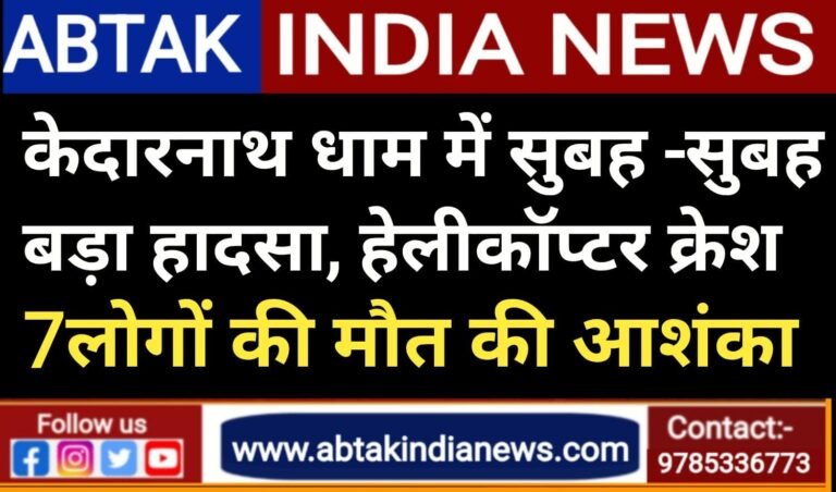 केदारनाथ धाम में सुबह-सुबह बड़ा हादसा, हेलिकॉप्टर हो गया क्रैश, 7 लोगों की मौत की आशंका