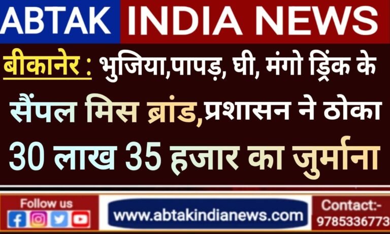 भुजिया,पापड़, घी और मैंगो ड्रिंक के सैंपल मिले मिसब्रांडेड,एडीएम प्रशासन ने  विभिन्न फर्मों पर  लगाया 30 लाख 35 हजार का जुर्माना