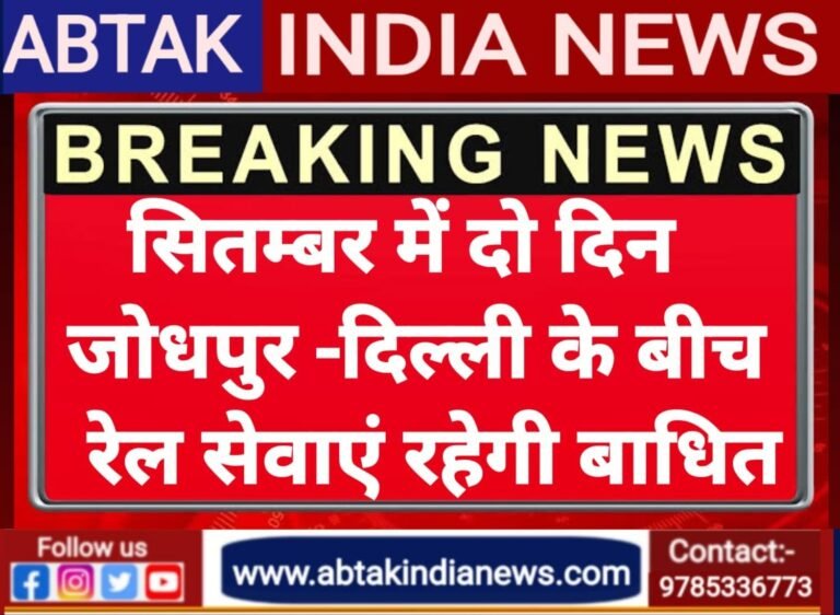 सितंबर में दो दिन जोधपुर-दिल्ली स्टेशनों के बीच रेल सेवाएं होगी बाधित