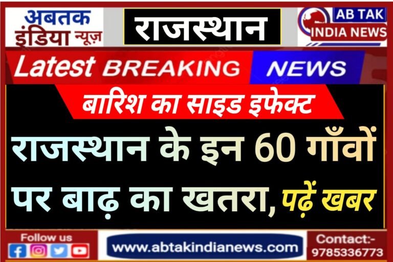 राजस्थान के इन 60 गांवों पर बाढ़ का संकट,पढ़ें पूरी खबर