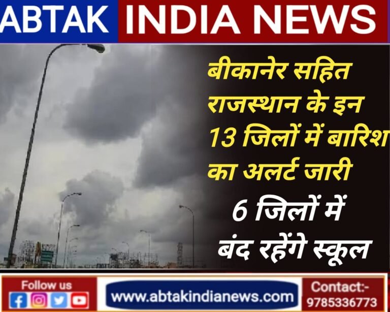बीकानेर सहित राजस्थान के 13 जिलों में बारिश का अलर्ट जारी, 6  जिलों में बंद रहेंगे स्कूल