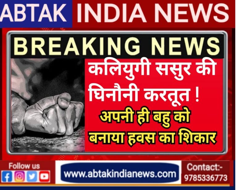 ठरकी ससुर ने अपनी ही बहू को बनाया हवस का शिकार, प्रेग्नेंट हुई  तो…