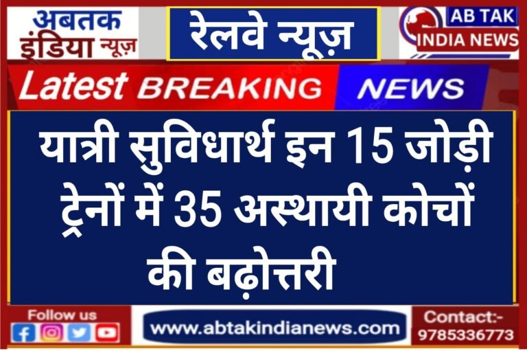 यात्री सुविधाओं के लिए इन 15 जोड़ी ट्रेनों में 35 अतिरिक्त कोचों की अस्थाई बढ़ोतरी
