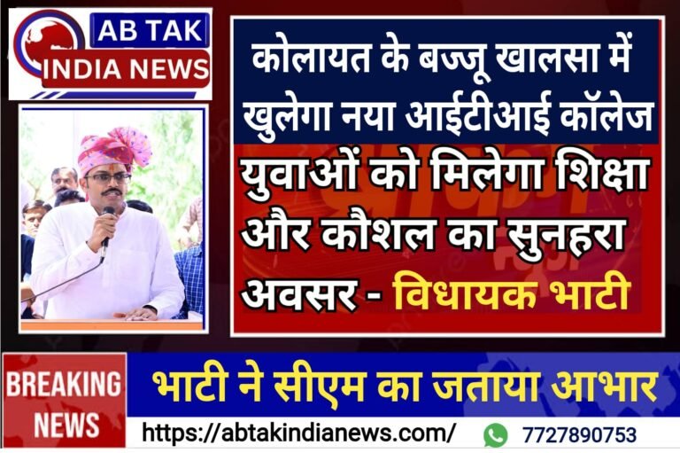 श्री कोलायत के बज्जू खालसा में खुलेगा नया राजकीय आईटीआई कॉलेज , युवाओं के लिए शिक्षा और कौशल विकास का सुनहरा अवसर – विधायक भाटी