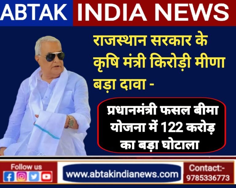 किरोड़ी लाल मीणा का बड़ा खुलासा,राजस्थान में 122 करोड़ रुपये का फसल बीमा घोटाला उजागर
