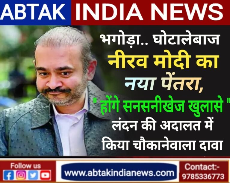 नीरव मोदी की नई चाल, लंदन की अदालत में किया चौंकाने वाला दावा,  ‘सनसनीखेज खुलासे होंगे…’