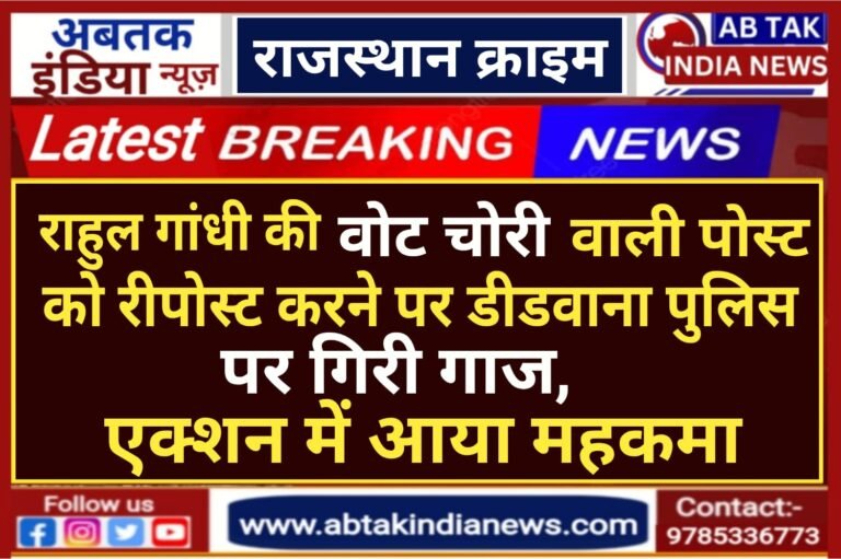 राहुल गांधी की ‘वोट चोरी’ वाली पोस्ट रीपोस्ट करने पर डीडवाना पुलिस पर गिरी गाज; एक्शन में आया महकमा
