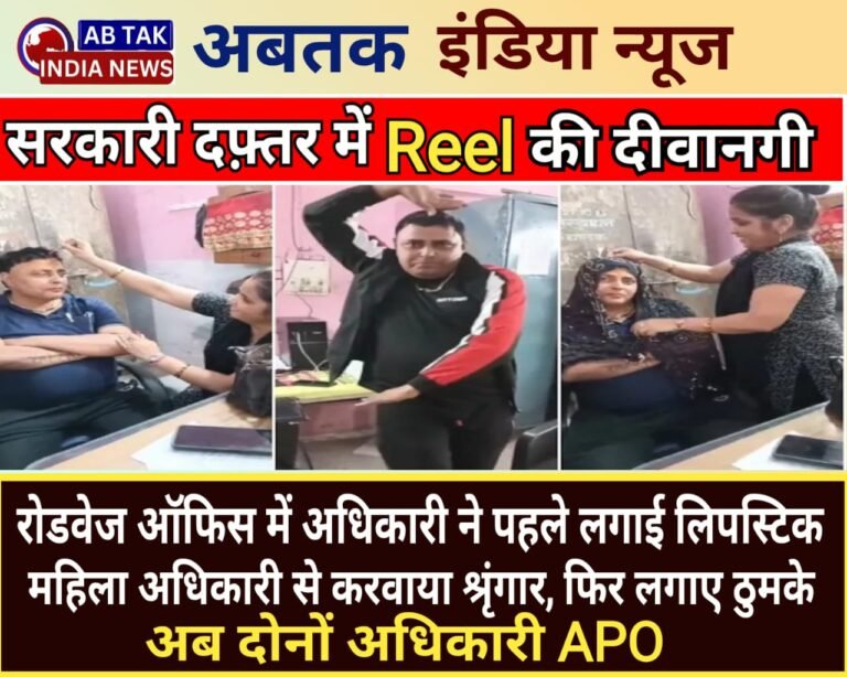 रील की सनक! सरकारी दफ्तर में रोडवेज अधिकारी ने लिपस्टिक लगाकर महिला से करवाया श्रृंगार, फिर लगाए ठुमके