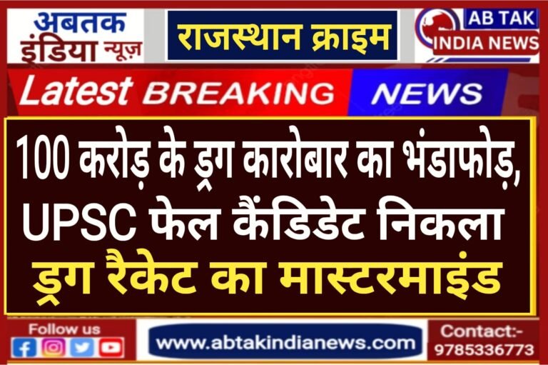 राजस्थान में 100 करोड़ के ड्रग कारोबार का भंडाफोड़, UPSC फेल कैंडिडेट निकला ड्रग रैकेट का मास्टरमाइंड