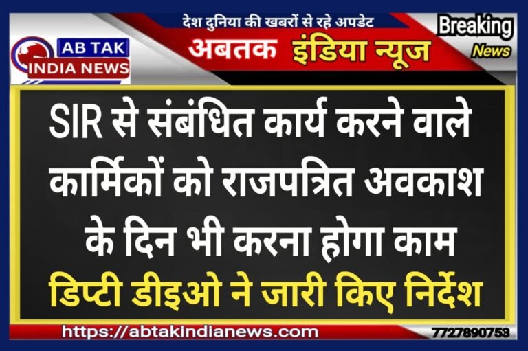 SIR से संबंधित हेल्प डेस्क पर नियुक्त कार्मिकों को राजपत्रित अवकाश के दिन करना होगा कार्य