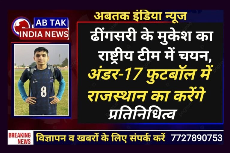 ढींगसरी के मुकेश सैन का राष्ट्रीय टीम में चयन, अंडर-17 फुटबॉल में राजस्थान का करेंगे प्रतिनिधित्व
