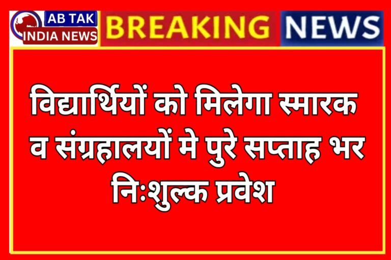 विद्यार्थियों को मिलेगा ऐतिहासिक स्मारकों व संग्रहालयों में पूरे सप्ताह निःशुल्क प्रवेश