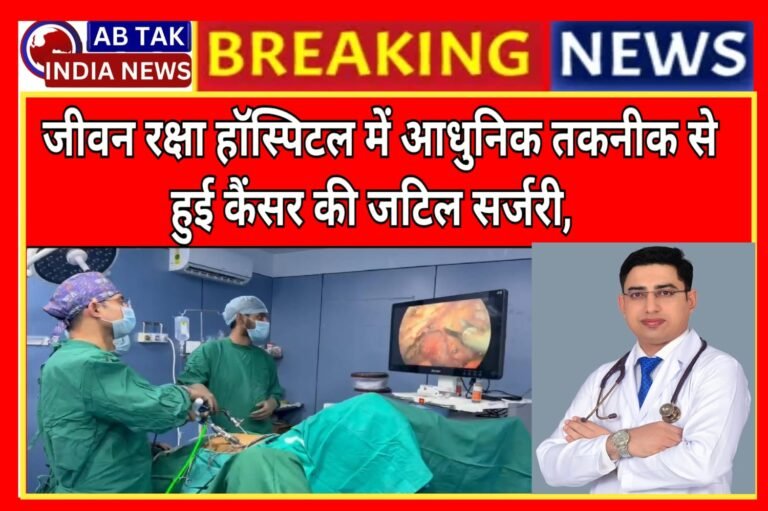 जीवन रक्षा हॉस्पिटल में आधुनिक तकनीक से हुई कैंसर की बड़ी सर्जरी, 51 वर्षीय मरीज को मिला नया जीवन