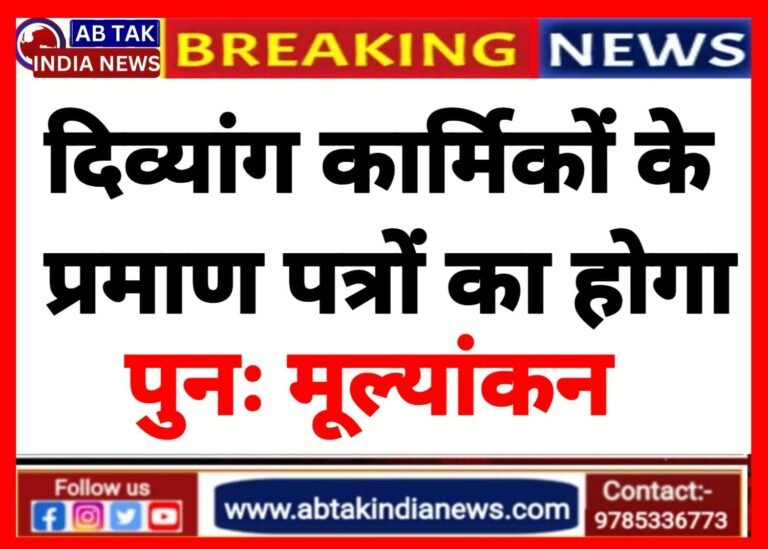 दिव्यांग कार्मिकों के प्रमाण पत्रों का होगा पुनः मूल्यांकन