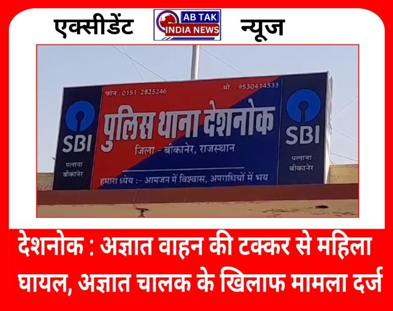 देशनोक : रोड़ क्रॉस करते समय अज्ञात वाहन की टक्कर से महिला घायल,मामला दर्ज