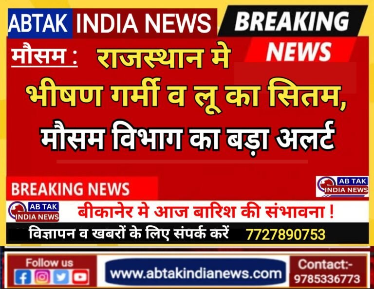 राजस्थान में भीषण गर्मी व लू का सितम,बीकानेर में बारिश की संभावना ,11 जिलों के लिए मौसम विभाग का बड़ा अलर्ट